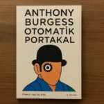 Otomatik Portakal Roman İncelemesi – Anthony Burgess’in Distopik Başyapıtı