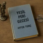 Yeşil Peri Gecesi Roman İncelemesi | Ayfer Tunç’un Çarpıcı Eseri